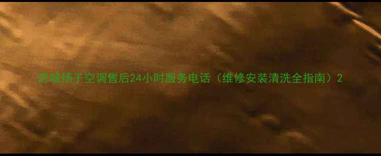 图片 舒城扬子空调售后24小时服务电话（维修安装清洗全指南）2