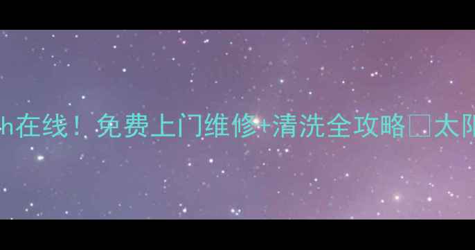 图片 舟山海尔太阳能售后24h在线！免费上门维修+清洗全攻略✨太阳能板保养秘籍大公开2