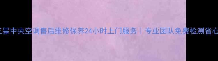 图片 苏州三星中央空调售后维修保养24小时上门服务｜专业团队免费检测省心省力1