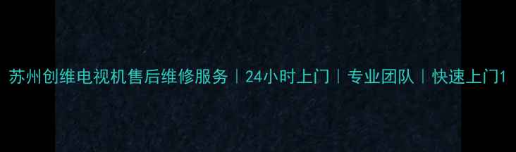 图片 苏州创维电视机售后维修服务｜24小时上门｜专业团队｜快速上门1