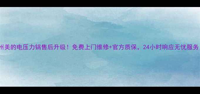 图片 苏州美的电压力锅售后升级！免费上门维修+官方质保，24小时响应无忧服务！1