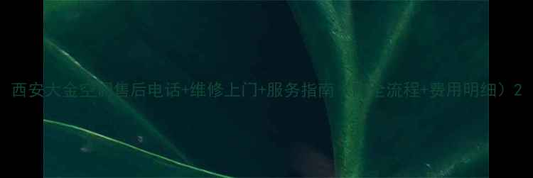 图片 西安大金空调售后电话+维修上门+服务指南（附全流程+费用明细）2