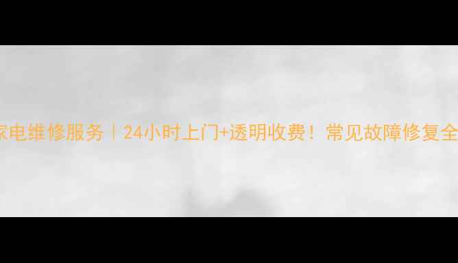 图片 西安家电维修服务｜24小时上门+透明收费！常见故障修复全攻略1