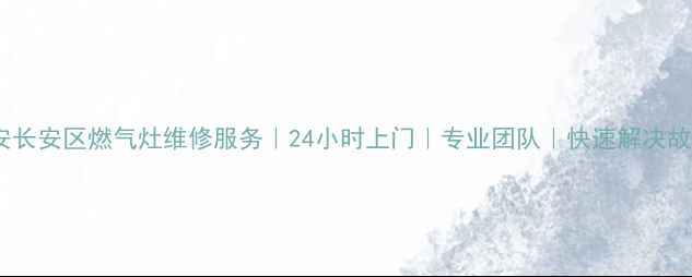 图片 西安长安区燃气灶维修服务｜24小时上门｜专业团队｜快速解决故障2