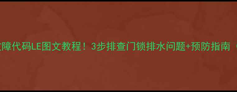 图片 西门子洗衣机故障代码LE图文教程！3步排查门锁排水问题+预防指南（附维修视频）1