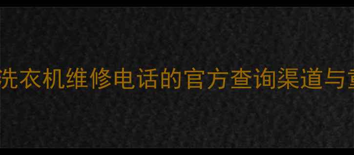 图片 西门子洗衣机维修电话的官方查询渠道与重要性1