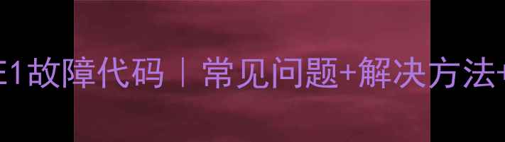 图片 超全指南威力洗衣机E1故障代码｜常见问题+解决方法+维修小贴士（附图）