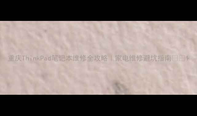 图片 重庆ThinkPad笔记本维修全攻略｜家电维修避坑指南💻✨1