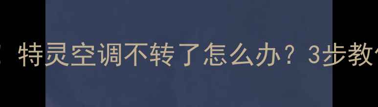 图片 重庆中央空调维修必看！特灵空调不转了怎么办？3步教你快速解决+省钱攻略🔥