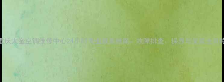 图片 重庆大金空调维修中心24小时专业服务指南：故障排查、保养与安装全攻略
