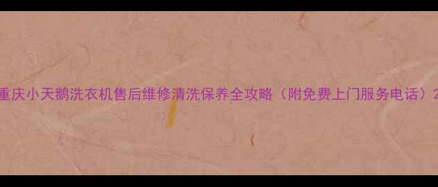 图片 重庆小天鹅洗衣机售后维修清洗保养全攻略（附免费上门服务电话）2