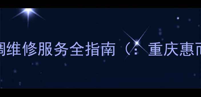 图片 重庆惠而浦空调维修服务全指南（：重庆惠而浦空调维修）