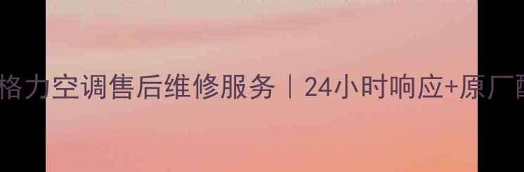 图片 铜川新区格力空调售后维修服务｜24小时响应+原厂配件保障1
