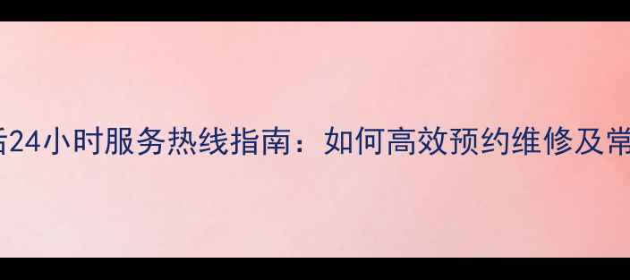 图片 长春长虹家电售后24小时服务热线指南：如何高效预约维修及常见问题解决方案2