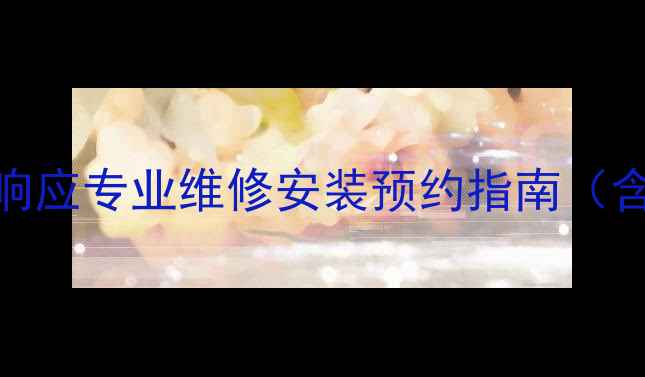 图片 长沙海尔售后服务网点24小时响应专业维修安装预约指南（含覆盖区域服务项目收费标准）