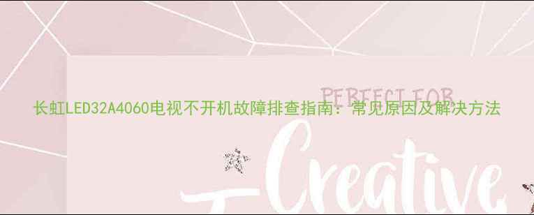 图片 长虹LED32A4060电视不开机故障排查指南：常见原因及解决方法