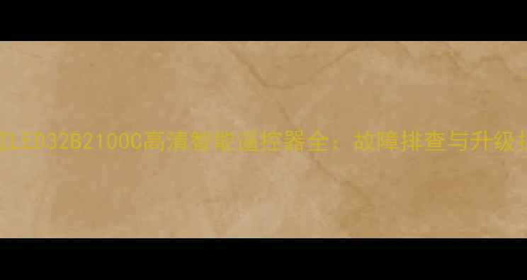 图片 长虹LED32B2100C高清智能遥控器全：故障排查与升级指南