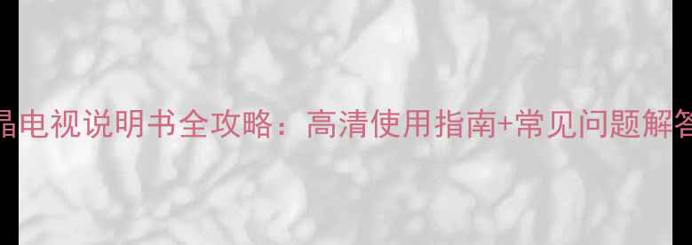 图片 长虹LT32630X液晶电视说明书全攻略：高清使用指南+常见问题解答（附高清图解）