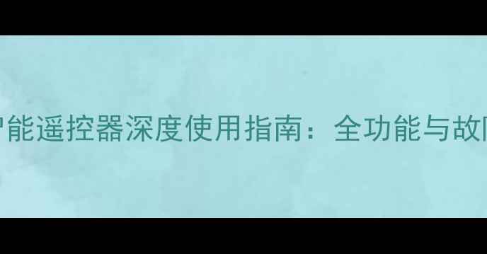 图片 长虹PT4209智能遥控器深度使用指南：全功能与故障处理全攻略