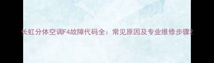 图片 长虹分体空调F4故障代码全：常见原因及专业维修步骤2