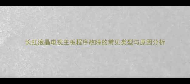 图片 长虹液晶电视主板程序故障的常见类型与原因分析