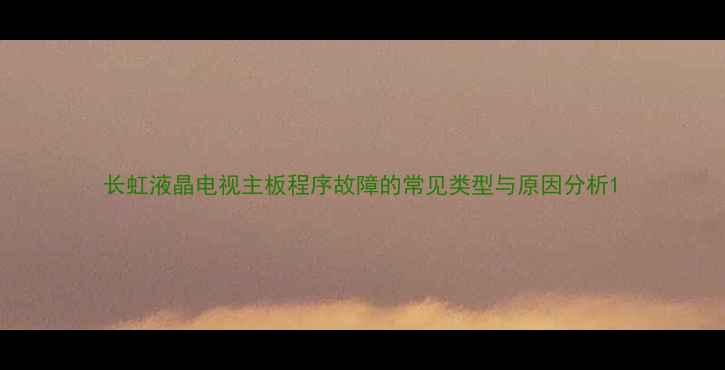 图片 长虹液晶电视主板程序故障的常见类型与原因分析1