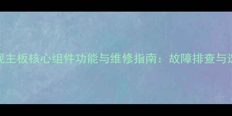 图片 长虹电视主板核心组件功能与维修指南：故障排查与选购技巧