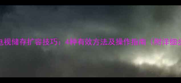 图片 长虹电视储存扩容技巧：4种有效方法及操作指南（附详细步骤）