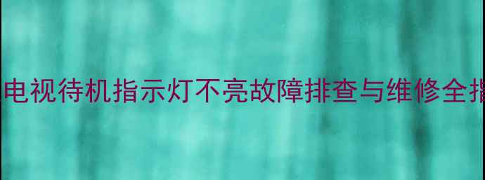 图片 长虹电视待机指示灯不亮故障排查与维修全指南1