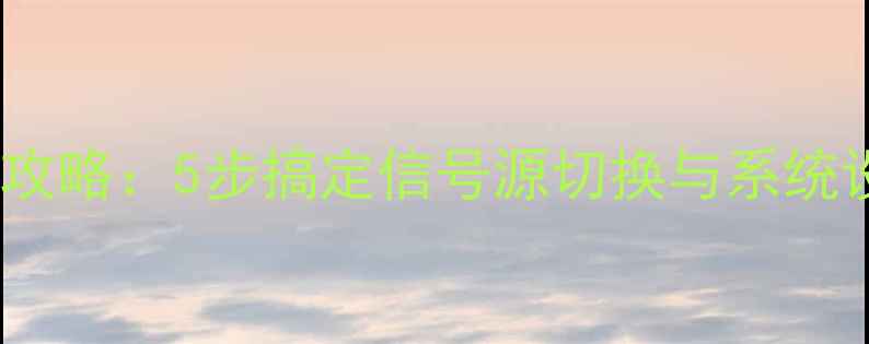 图片 长虹电视转换方法全攻略：5步搞定信号源切换与系统设置（附图文教程）1