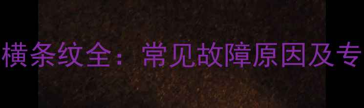 图片 长虹电视黑横条纹全：常见故障原因及专业维修指南