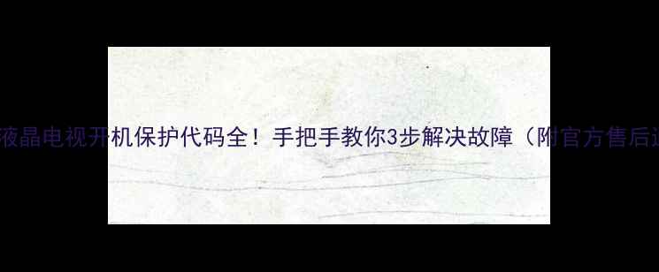 图片 飞利浦液晶电视开机保护代码全！手把手教你3步解决故障（附官方售后通道）1