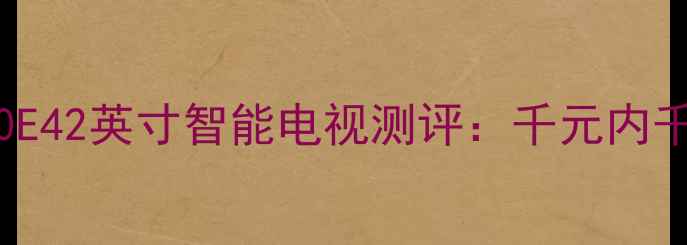 图片 高性价比推荐TCL42F1600E42英寸智能电视测评：千元内千元级画质音效体验全！1