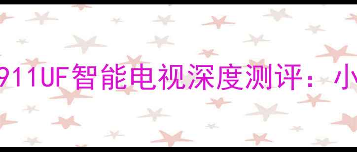 图片 高性价比神机！海信TF2911UF智能电视深度测评：小户型也能秒变家庭影院2