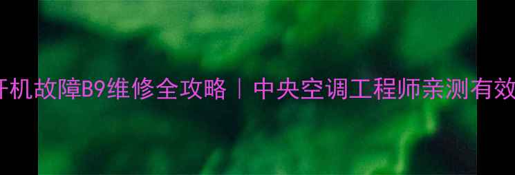 图片 麦克维尔螺杆机故障B9维修全攻略｜中央空调工程师亲测有效的排查方法2