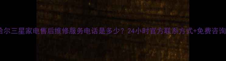 图片 齐齐哈尔三星家电售后维修服务电话是多少？24小时官方联系方式+免费咨询指南2