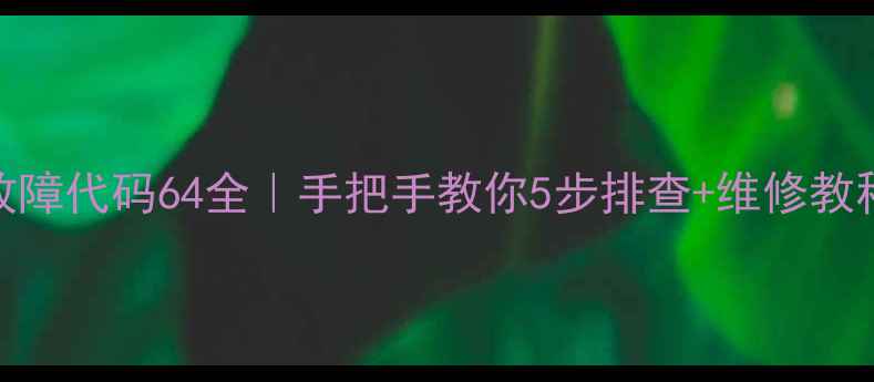 图片 🌟东芝空调CV335故障代码64全｜手把手教你5步排查+维修教程（附预防指南）2