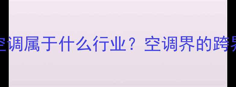 图片 🌟中央空调属于什么行业？空调界的跨界身份！