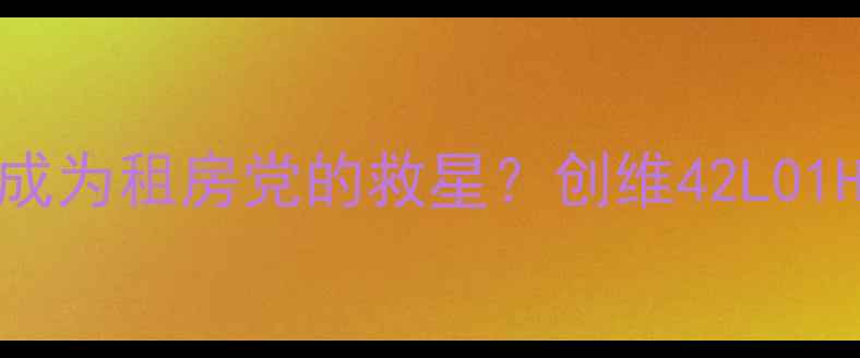 图片 🌟学姐亲测这款电视如何成为租房党的救星？创维42L01HF三无故障攻略大公开！1