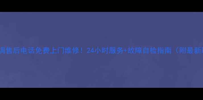 图片 🌟海尔变频空调售后电话免费上门维修！24小时服务+故障自检指南（附最新联系方式）💡1