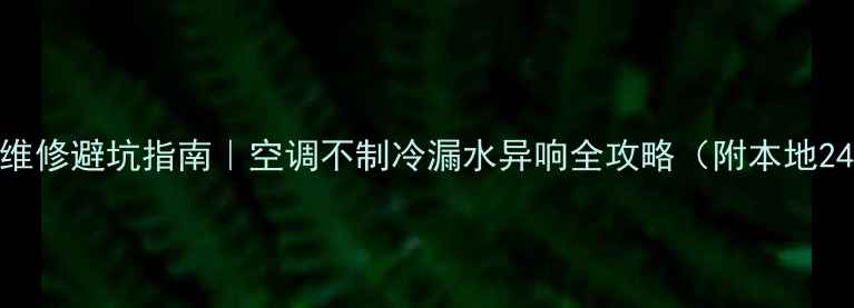 图片 🌟湘潭空调维修避坑指南｜空调不制冷漏水异响全攻略（附本地24小时电话）