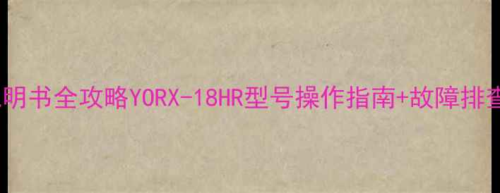 图片 🌟约克空调遥控器说明书全攻略YORX-18HR型号操作指南+故障排查（附高清图解）🌟1