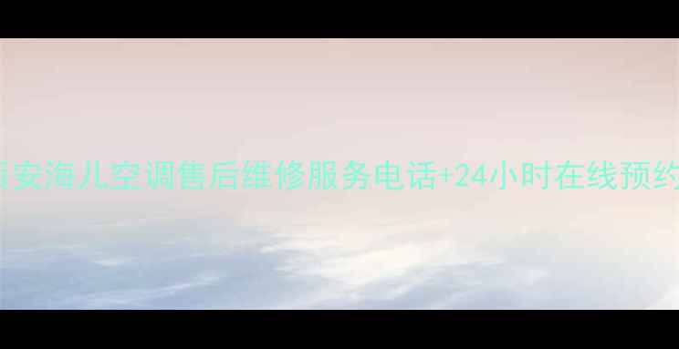 图片 🌟西安海儿空调售后维修服务电话+24小时在线预约🌟1