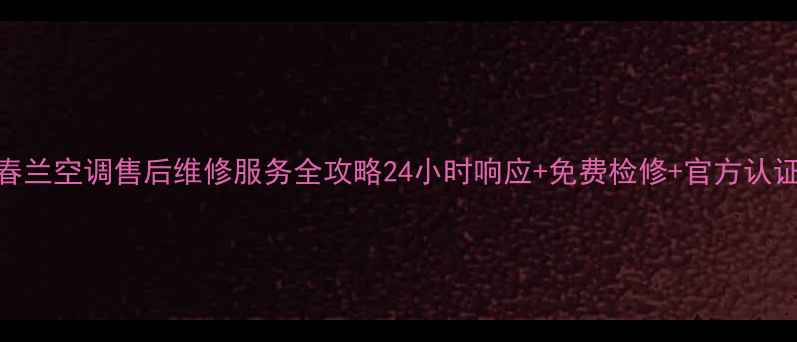 图片 🌤️运城春兰空调售后维修服务全攻略24小时响应+免费检修+官方认证工程师！