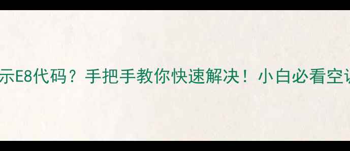 图片 🌿空调突然显示E8代码？手把手教你快速解决！小白必看空调维修指南🔧1