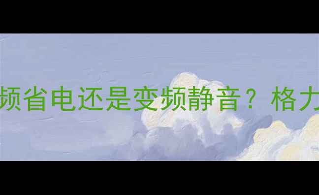 图片 💡格力空调定频VS变频选购全攻略定频省电还是变频静音？格力空调真实耗电对比+避坑指南⚡⚠️1