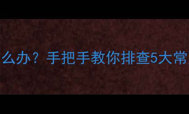 图片 💡液晶电视安装后没信号怎么办？手把手教你排查5大常见问题（附超全解决指南）