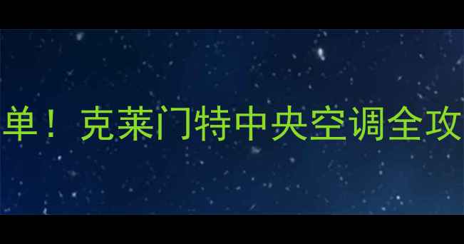 图片 💡省电技巧+配件清单！克莱门特中央空调全攻略（附隐藏功能）1