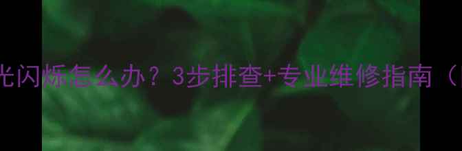 图片 📌TCL液晶电视背光闪烁怎么办？3步排查+专业维修指南（附官方售后通道）