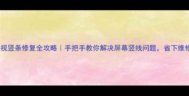 图片 📌三星电视竖条修复全攻略｜手把手教你解决屏幕竖线问题，省下维修费！📺1